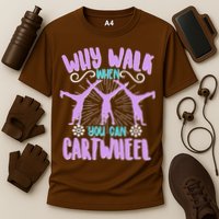 Funny Why Walk When You Can Cartwheel Performance Shirt