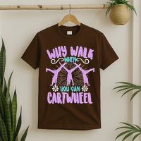 Funny Why Walk When You Can Cartwheel T-Shirt