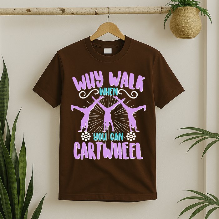 Funny Why Walk When You Can Cartwheel T-Shirt