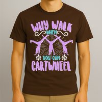 Funny Why Walk When You Can Cartwheel T-Shirt