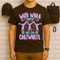 Funny Why Walk When You Can Cartwheel T-Shirt