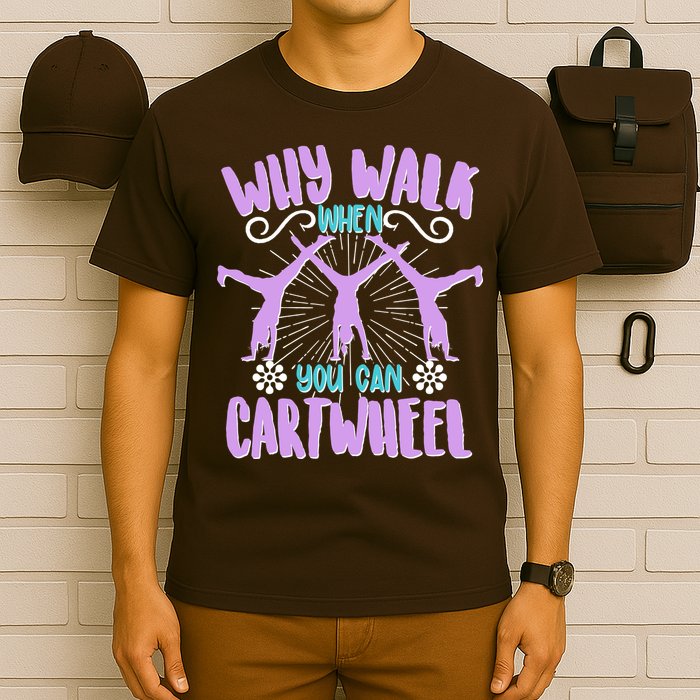 Funny Why Walk When You Can Cartwheel T-Shirt
