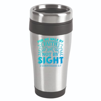 For We Walk By Faith And Not By Sight 2 Corinthians 5:7 Gift 16oz Travel Tumbler