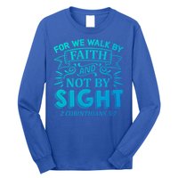 For We Walk By Faith And Not By Sight 2 Corinthians 5:7 Gift Long Sleeve Shirt