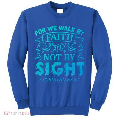 For We Walk By Faith And Not By Sight 2 Corinthians 5:7 Gift Tall Sweatshirt