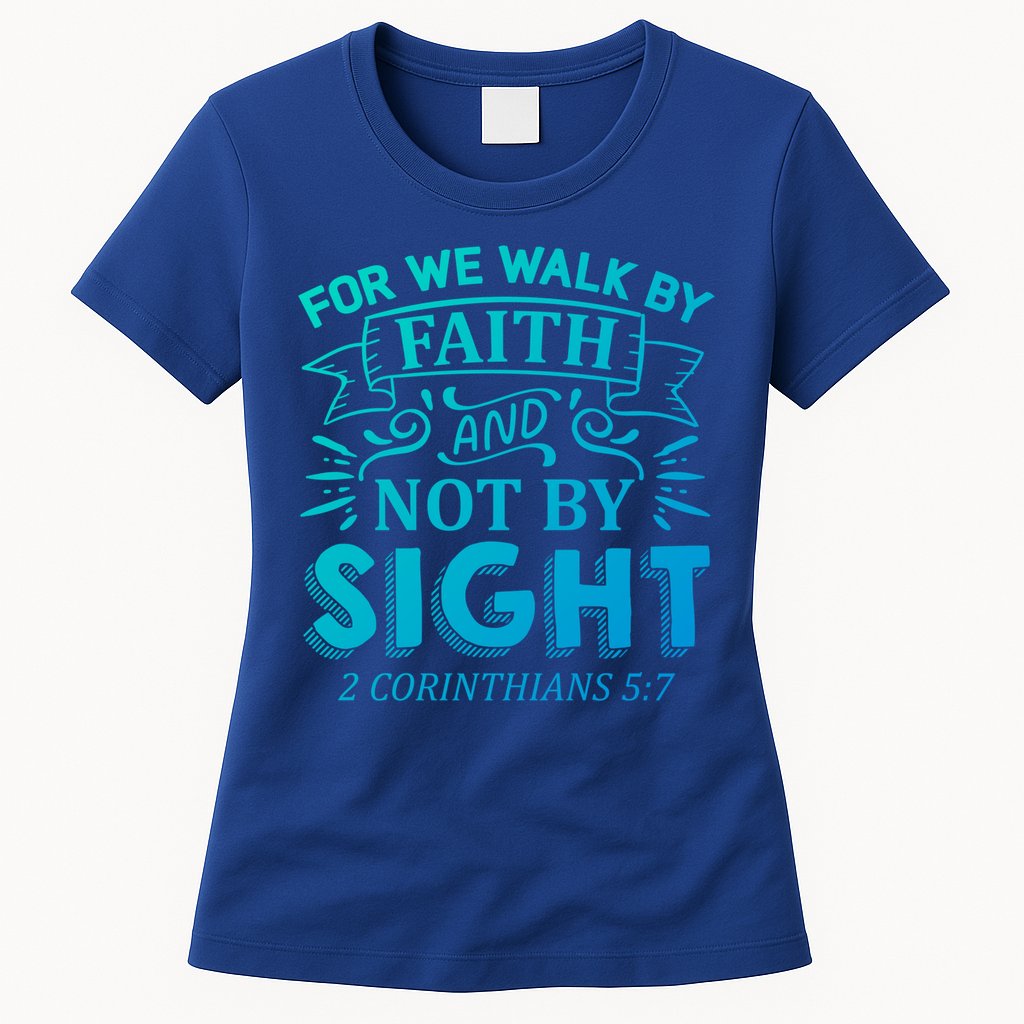 For We Walk By Faith And Not By Sight 2 Corinthians 5:7 Gift Womens T-Shirt