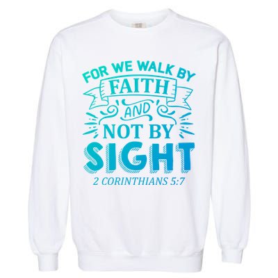 For We Walk By Faith And Not By Sight 2 Corinthians 5:7 Gift Garment-Dyed Sweatshirt