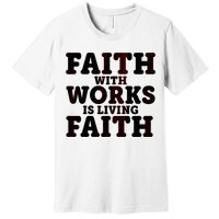 Faith With Works Is Living Faith Premium T-Shirt