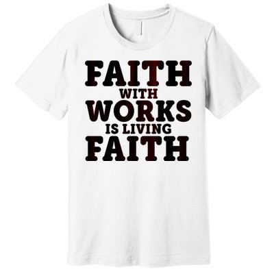 Faith With Works Is Living Faith Premium T-Shirt