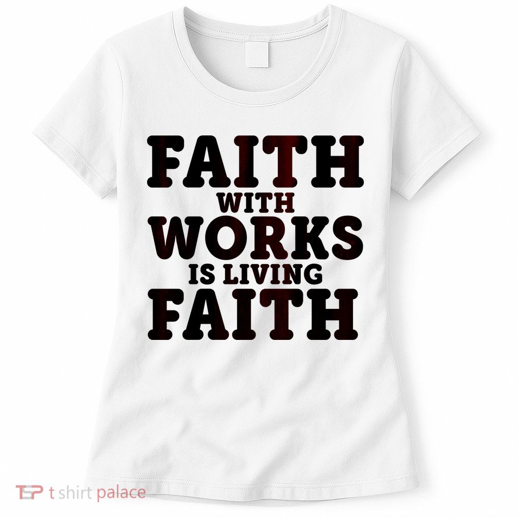 Faith With Works Is Living Faith Women's T-Shirt