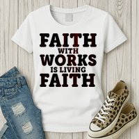 Faith With Works Is Living Faith Womens T-Shirt