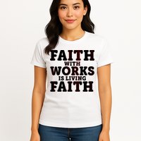 Faith With Works Is Living Faith Womens T-Shirt