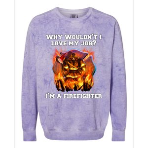 Firefighters Why Wouldnt I Love My Job Im A Firefighter Gift Colorblast Crewneck Sweatshirt