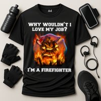 Firefighters Why Wouldnt I Love My Job Im A Firefighter Gift Cooling Performance Crew T-Shirt