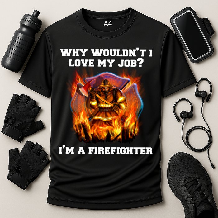 Firefighters Why Wouldnt I Love My Job Im A Firefighter Gift Cooling Performance Crew T-Shirt