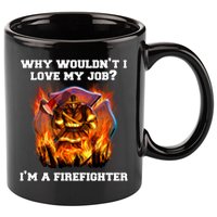 Firefighters Why Wouldnt I Love My Job Im A Firefighter Gift 11oz C Handle Ceramic Mug