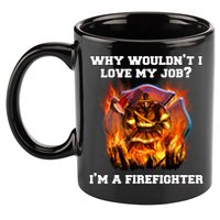 Firefighters Why Wouldnt I Love My Job Im A Firefighter Gift 11oz C Handle Ceramic Mug
