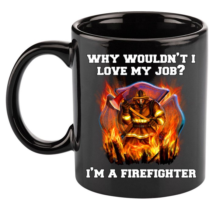 Firefighters Why Wouldnt I Love My Job Im A Firefighter Gift 11oz C Handle Ceramic Mug
