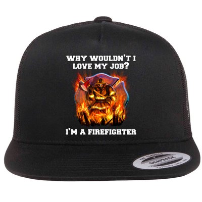 Firefighters Why Wouldnt I Love My Job Im A Firefighter Gift Flatbill Hat