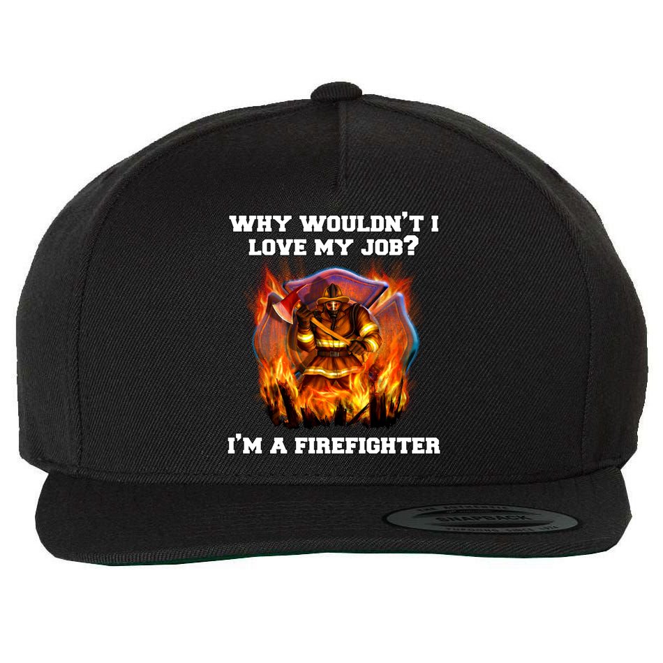 Firefighters Why Wouldnt I Love My Job Im A Firefighter Gift Wool Snapback Cap