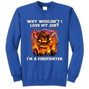 Firefighters Why Wouldnt I Love My Job Im A Firefighter Gift Sweatshirt