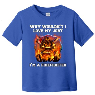 Firefighters Why Wouldnt I Love My Job Im A Firefighter Gift Toddler T-Shirt