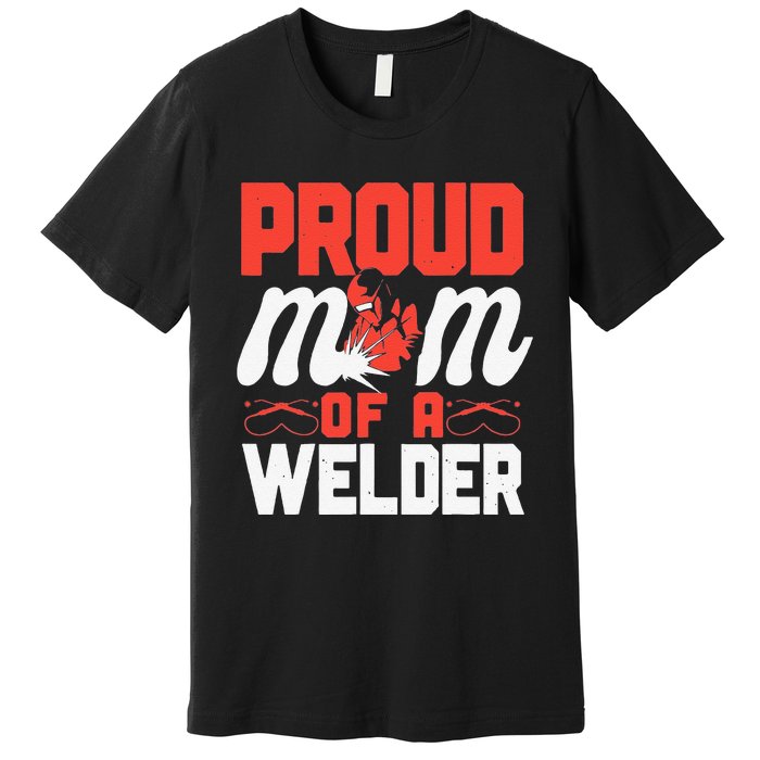 Funny Welder Welding Mom Mother Vintage Proud Mom Of A Welder Premium T-Shirt