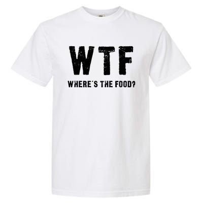 Funny Wtf Wheres The Food Gift Garment-Dyed Heavyweight T-Shirt