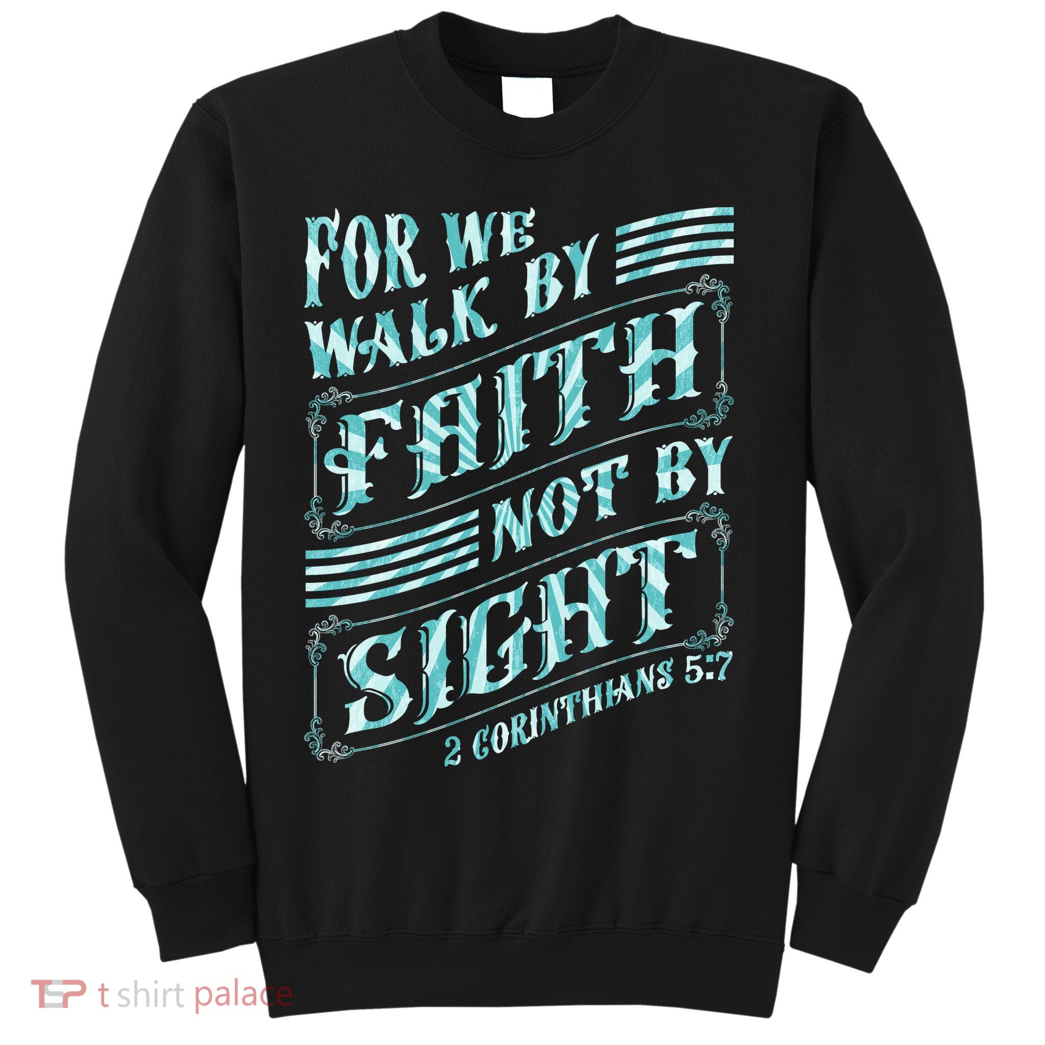 For We Walk By Faith Not By Sight Sweatshirt