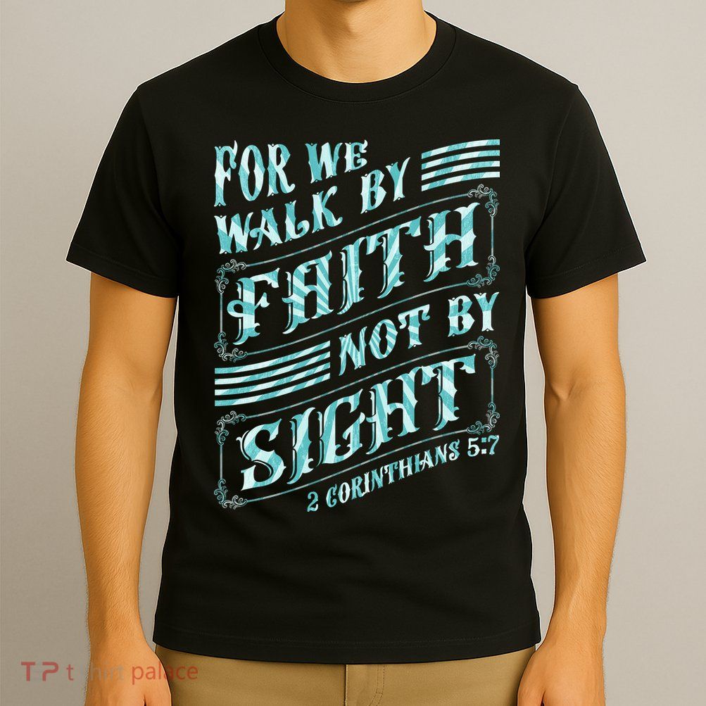 For We Walk By Faith Not By Sight T-Shirt