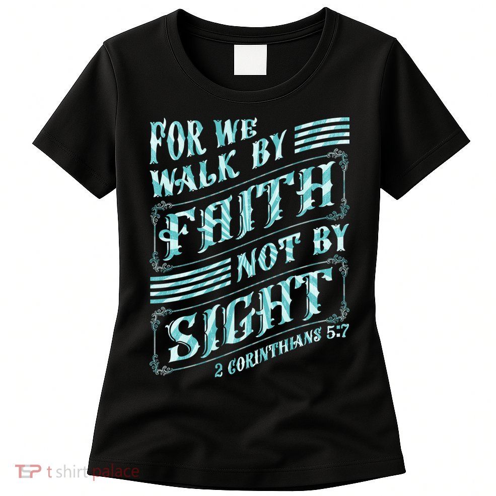 For We Walk By Faith Not By Sight Womens T-Shirt