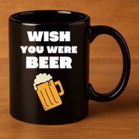 Funny Wish You Were Beer 11oz C Handle Ceramic Mug