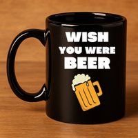 Funny Wish You Were Beer 11oz C Handle Ceramic Mug