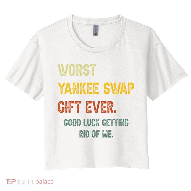 Funny Worst Yankee Swap Gift Ever Vintage Quotes Crop Top