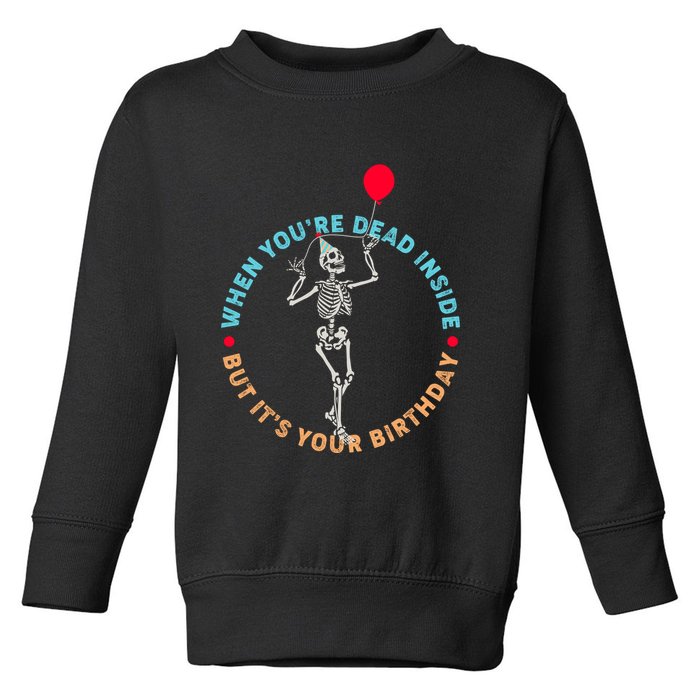 Funny When You're Dead Inside But It's Your Birthday Skeleton Toddler Sweatshirt