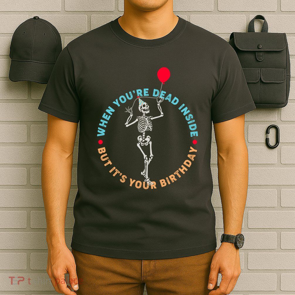 Funny When You're Dead Inside But It's Your Birthday Skeleton T-Shirt