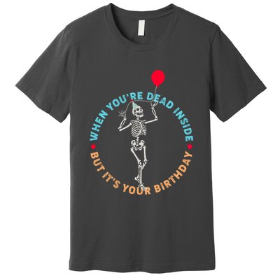 Funny When You're Dead Inside But It's Your Birthday Skeleton Premium T-Shirt