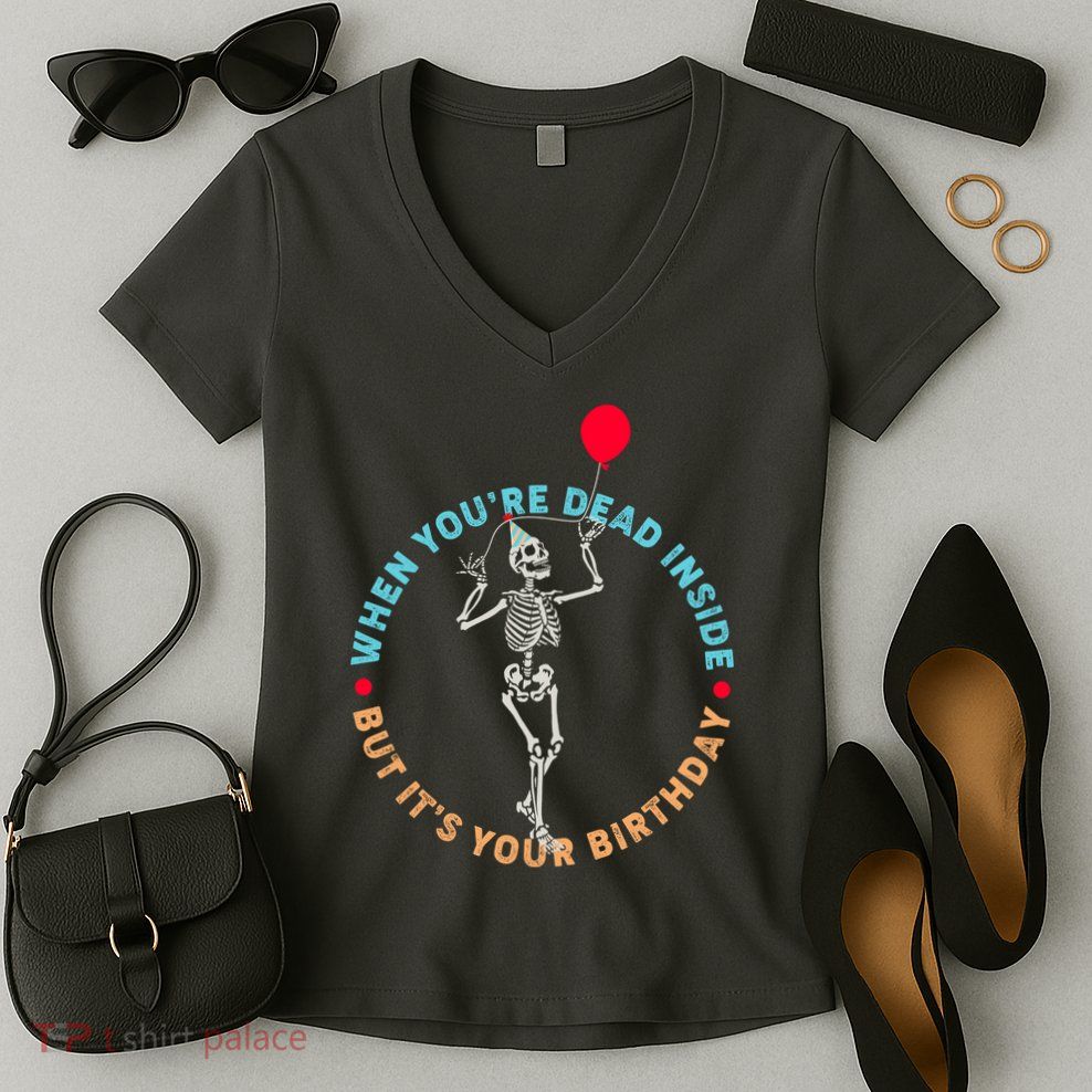 Funny When You're Dead Inside But It's Your Birthday Skeleton Women's V-Neck T-Shirt