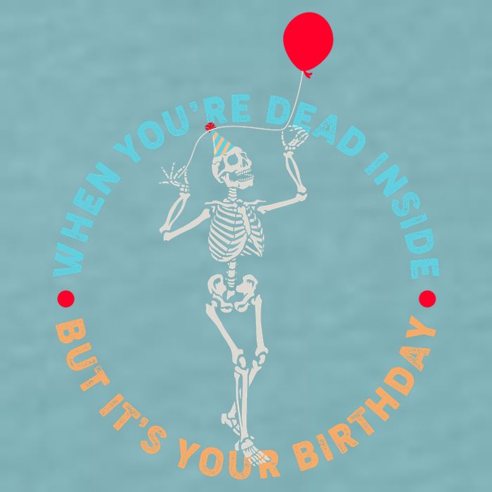 Funny When You're Dead Inside But It's Your Birthday Skeleton Sueded Cloud Jersey T-Shirt