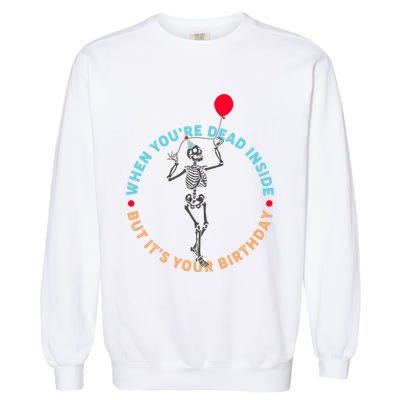 Funny When You're Dead Inside But It's Your Birthday Skeleton Garment-Dyed Sweatshirt