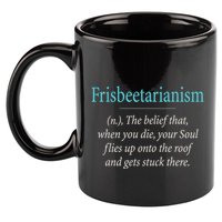 Frisbeetarianism, When Your Soul Flies Up On The Roof! 11oz C Handle Ceramic Mug