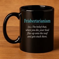 Frisbeetarianism, When Your Soul Flies Up On The Roof! 11oz C Handle Ceramic Mug