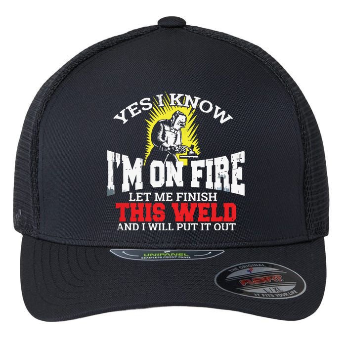 Funny Welder Yes I Know I'm On Fire Let Me Finish Flexfit Unipanel Trucker Cap