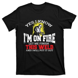 Funny Welder Yes I Know I'm On Fire Let Me Finish T-Shirt