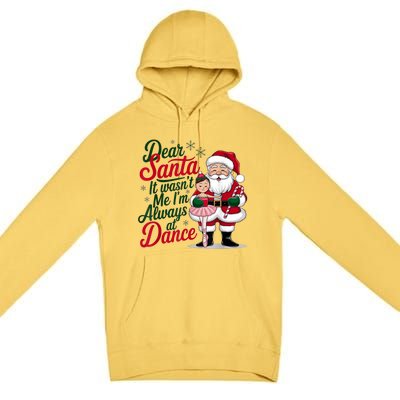 Funny Xmas Dear Santa It Wasnt Me Im Always At Dance Ballet Gift Premium Pullover Hoodie