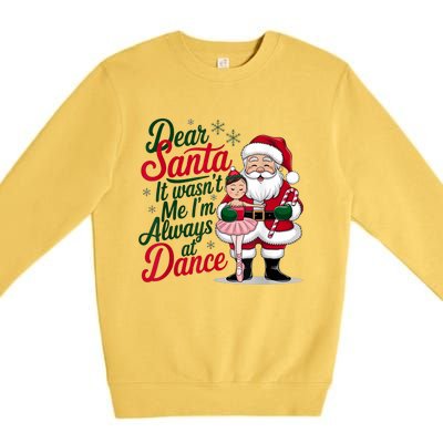 Funny Xmas Dear Santa It Wasnt Me Im Always At Dance Ballet Gift Premium Crewneck Sweatshirt