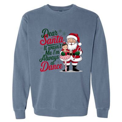 Funny Xmas Dear Santa It Wasnt Me Im Always At Dance Ballet Gift Garment-Dyed Sweatshirt