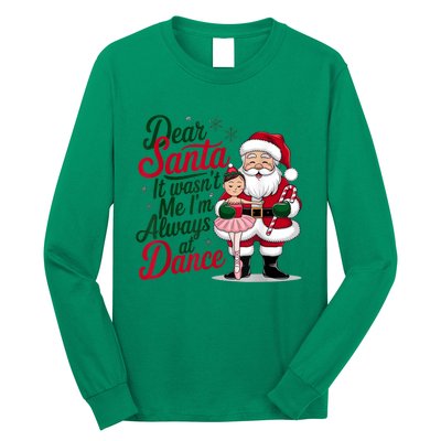 Funny Xmas Dear Santa It Wasnt Me Im Always At Dance Ballet Gift Long Sleeve Shirt