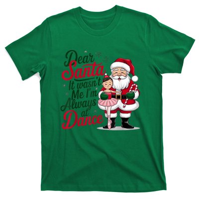 Funny Xmas Dear Santa It Wasnt Me Im Always At Dance Ballet Gift T-Shirt