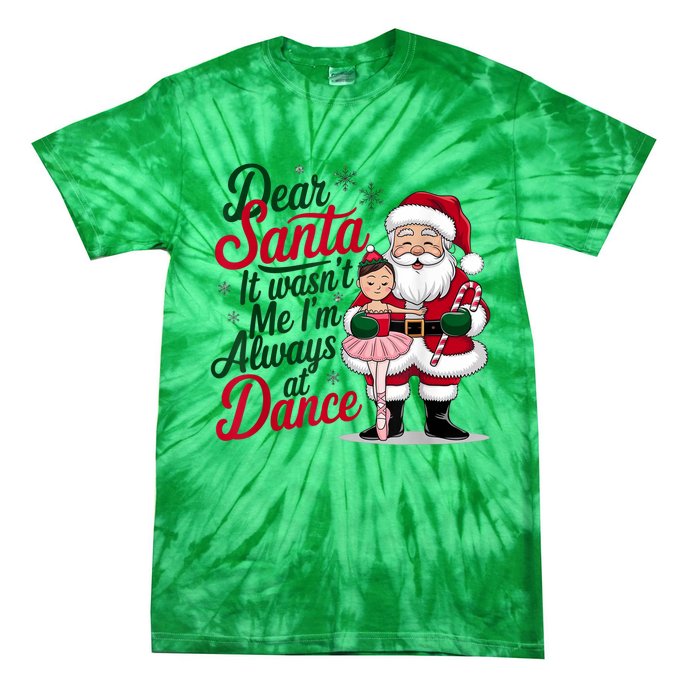 Funny Xmas Dear Santa It Wasnt Me Im Always At Dance Ballet Gift Tie-Dye T-Shirt